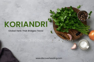 Koriandri: The Global Herb That Bridges Flavor, Culture, and Wellness
